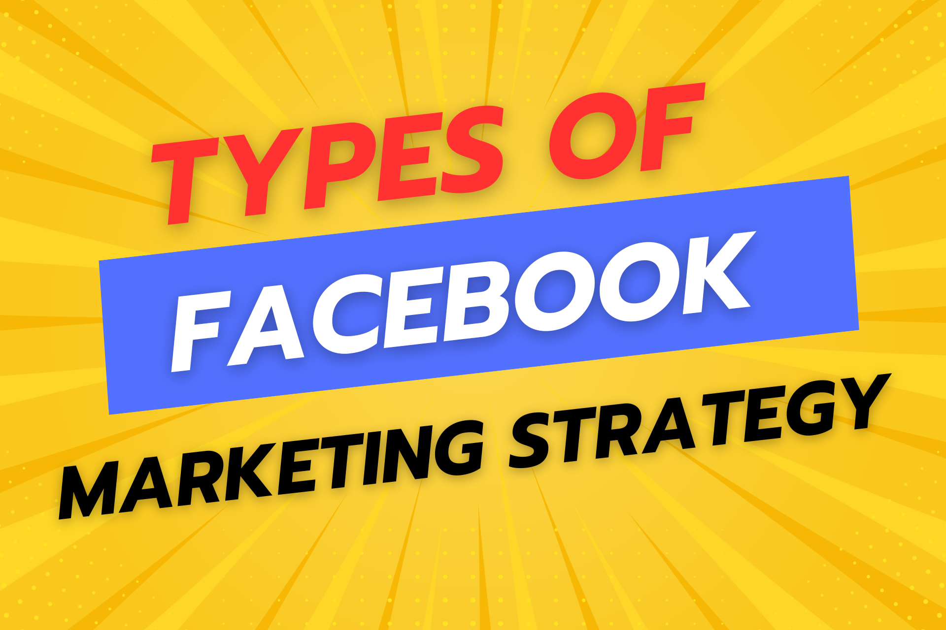 10 Powerful Types Of Facebook Marketing To Dominate In SMM